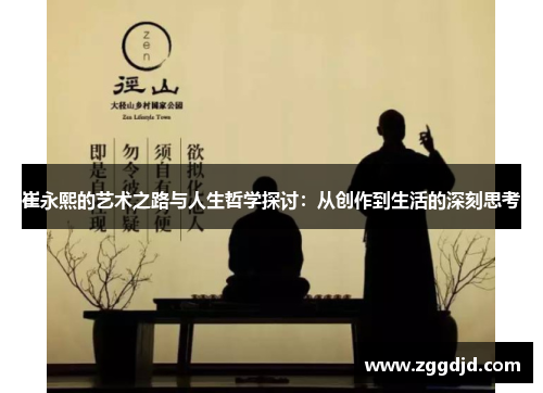 崔永熙的艺术之路与人生哲学探讨：从创作到生活的深刻思考