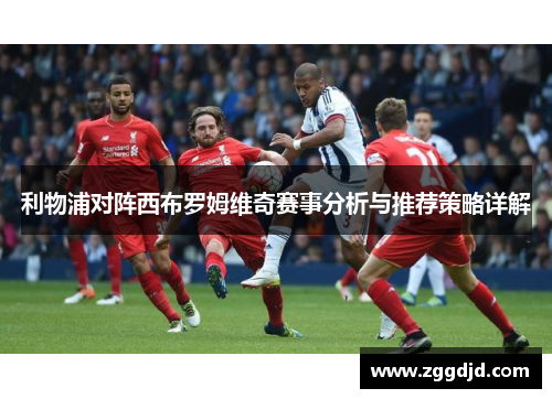 利物浦对阵西布罗姆维奇赛事分析与推荐策略详解
